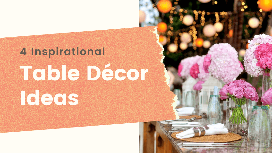 4 Inspirational Table Décor Ideas: How to Decorate Your Dining Table