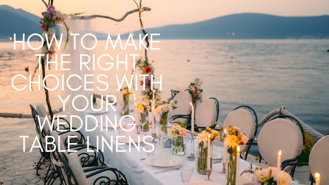 How To Make the Right Choices With Your Wedding Table Linens